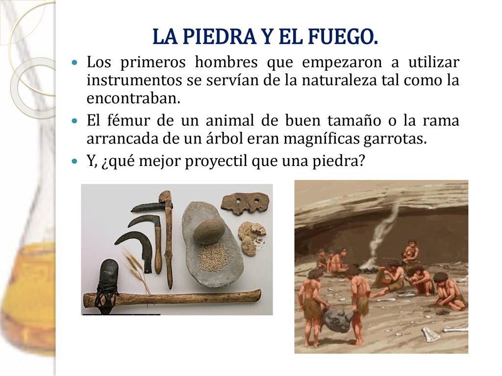 LA PIEDRA Y EL FUEGO. Los primeros hombres que empezaron a utilizar instrumentos se servían de la naturaleza tal como la encontraban.