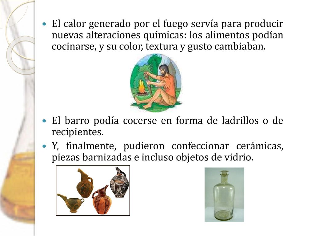 El calor generado por el fuego servía para producir nuevas alteraciones químicas: los alimentos podían cocinarse, y su color, textura y gusto cambiaban.