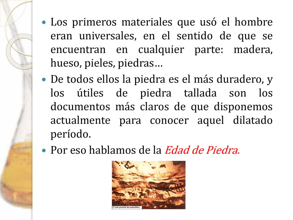 Los primeros materiales que usó el hombre eran universales, en el sentido de que se encuentran en cualquier parte: madera, hueso, pieles, piedras…