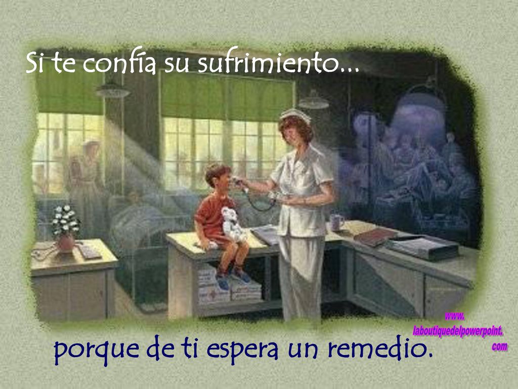 Si te confía su sufrimiento... porque de ti espera un remedio.