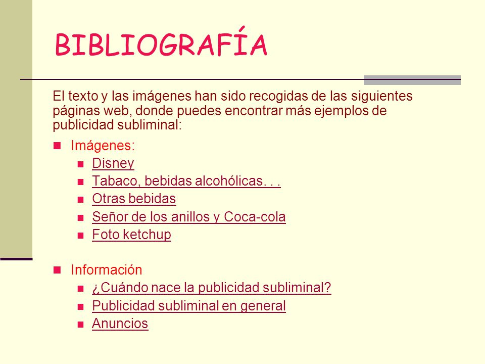 BIBLIOGRAFÍA El texto y las imágenes han sido recogidas de las siguientes páginas web, donde puedes encontrar más ejemplos de publicidad subliminal: