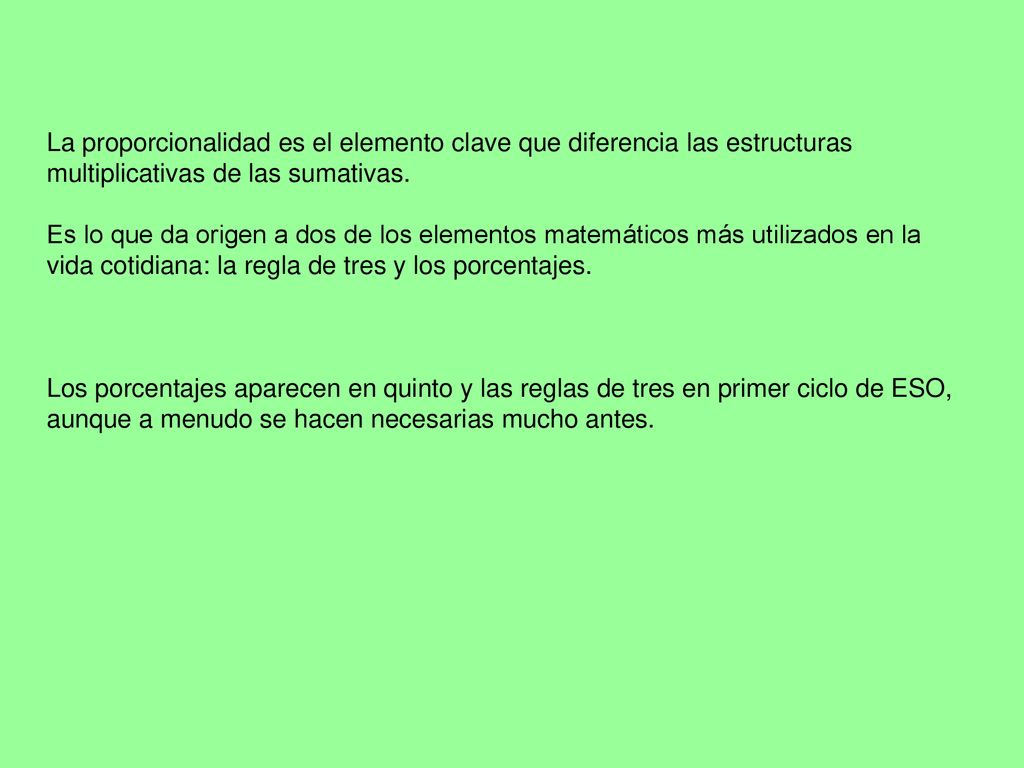 La proporcionalidad es el elemento clave que diferencia las estructuras multiplicativas de las sumativas.