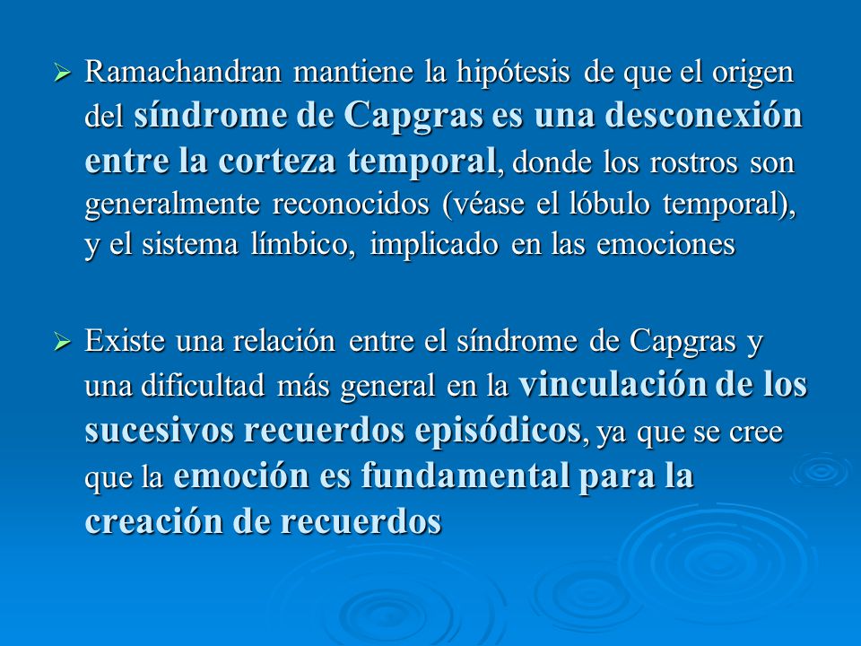 Ramachandran mantiene la hipótesis de que el origen del síndrome de Capgras es una desconexión entre la corteza temporal, donde los rostros son generalmente reconocidos (véase el lóbulo temporal), y el sistema límbico, implicado en las emociones