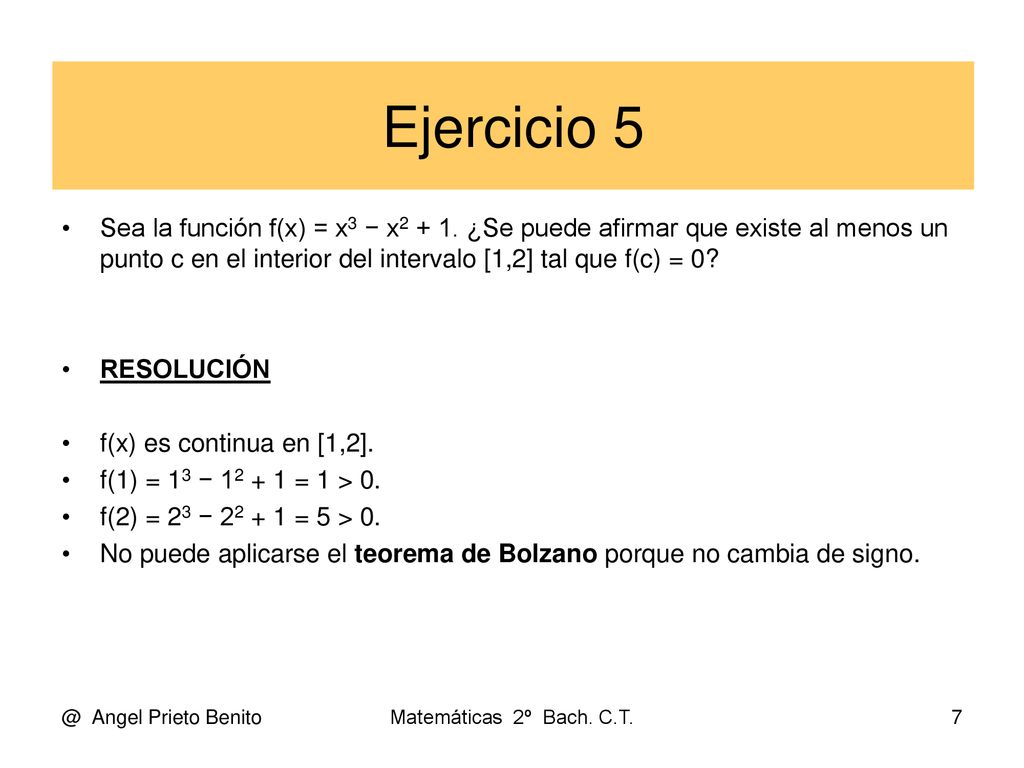 Ejercicio 5 Sea la función f(x) = x3 − x ¿Se puede afirmar que existe al menos un punto c en el interior del intervalo [1,2] tal que f(c) = 0