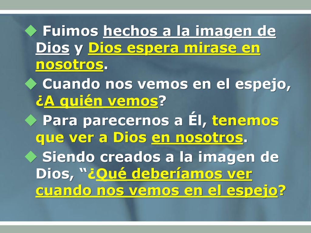  Fuimos hechos a la imagen de Dios y Dios espera mirase en nosotros.