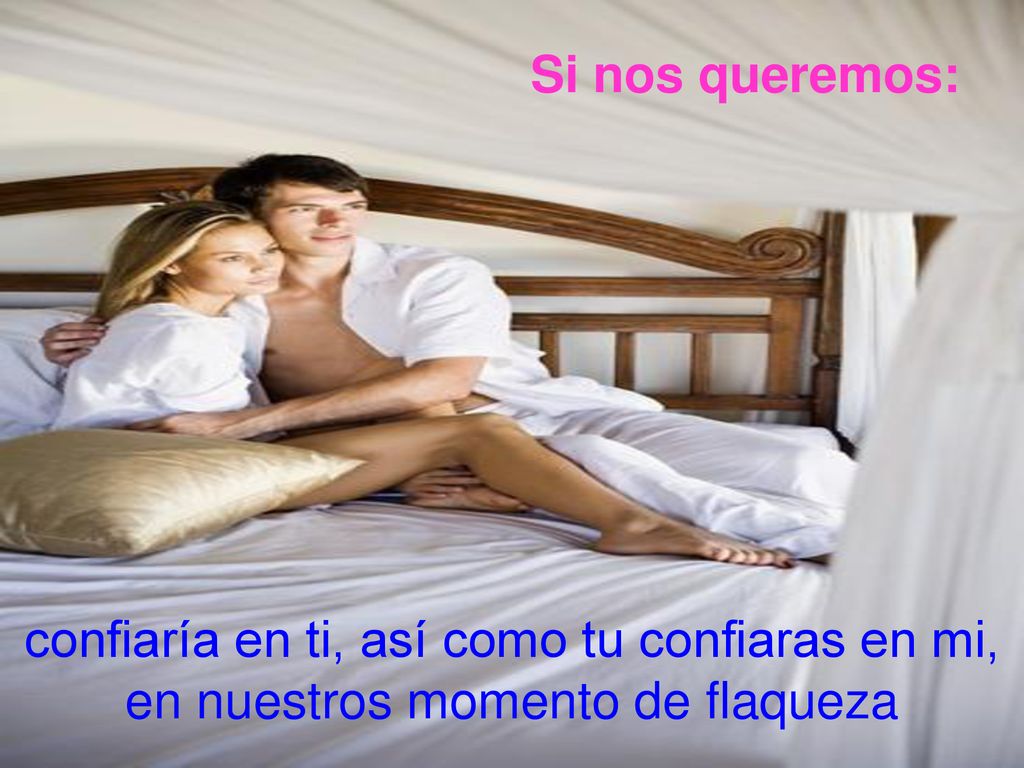 Si nos queremos: confiaría en ti, así como tu confiaras en mi, en nuestros momento de flaqueza