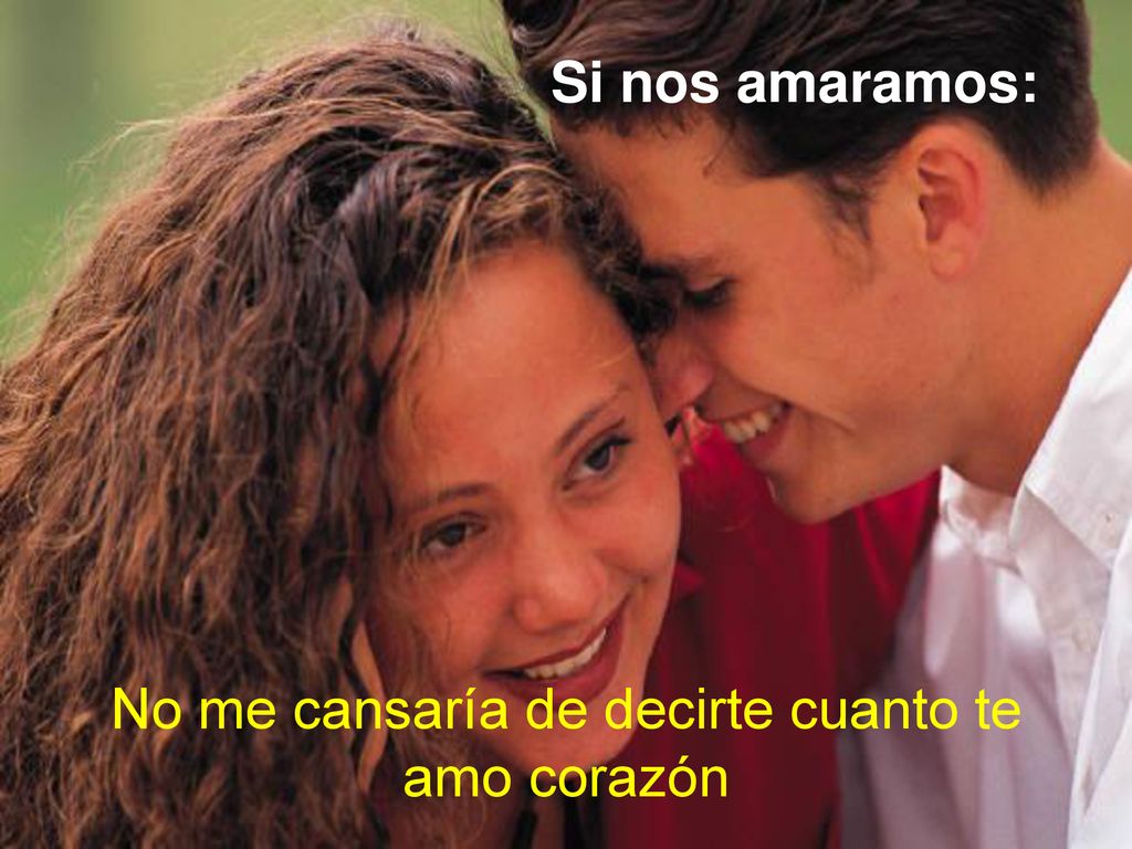 No me cansaría de decirte cuanto te amo corazón