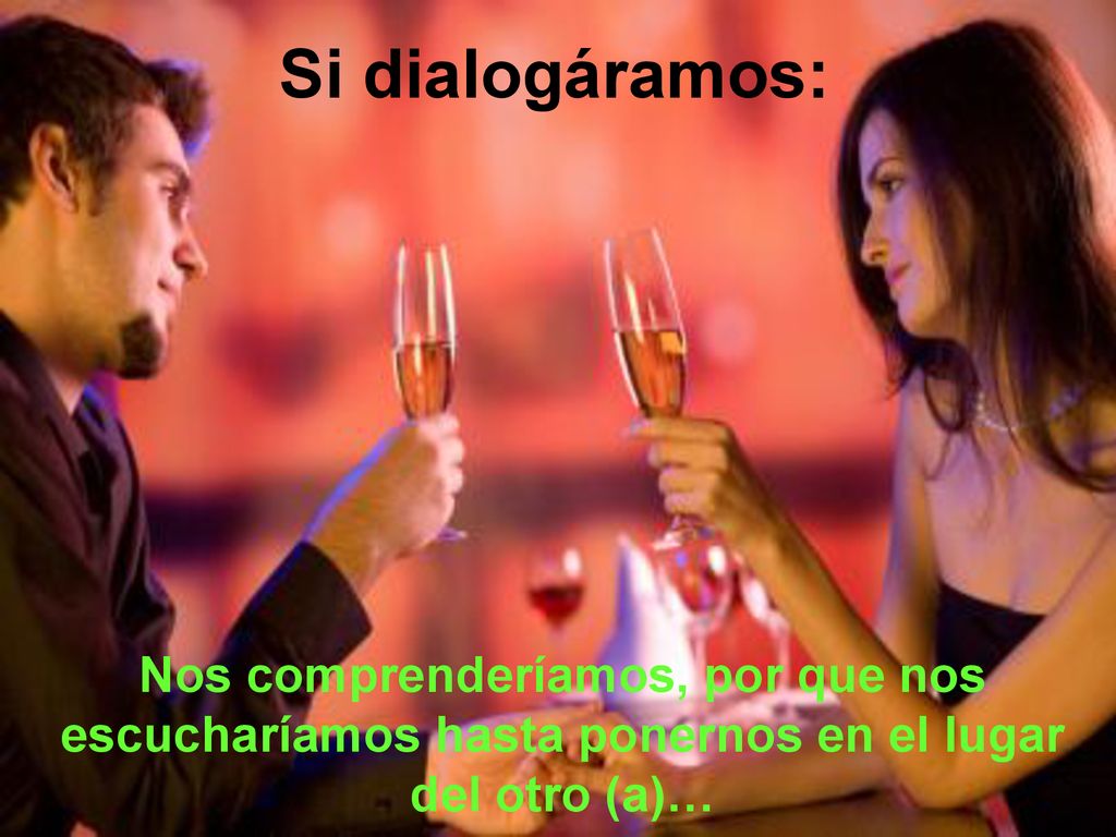 Si dialogáramos: Nos comprenderíamos, por que nos escucharíamos hasta ponernos en el lugar del otro (a)…