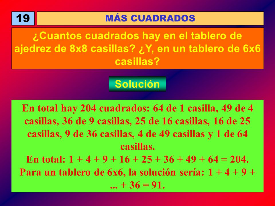 19 MÁS CUADRADOS. ¿Cuantos cuadrados hay en el tablero de ajedrez de 8x8 casillas ¿Y, en un tablero de 6x6 casillas