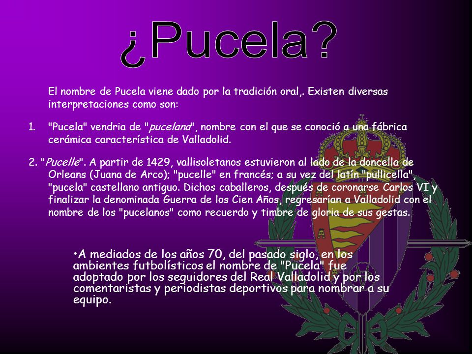 ¿Pucela El nombre de Pucela viene dado por la tradición oral,. Existen diversas interpretaciones como son: