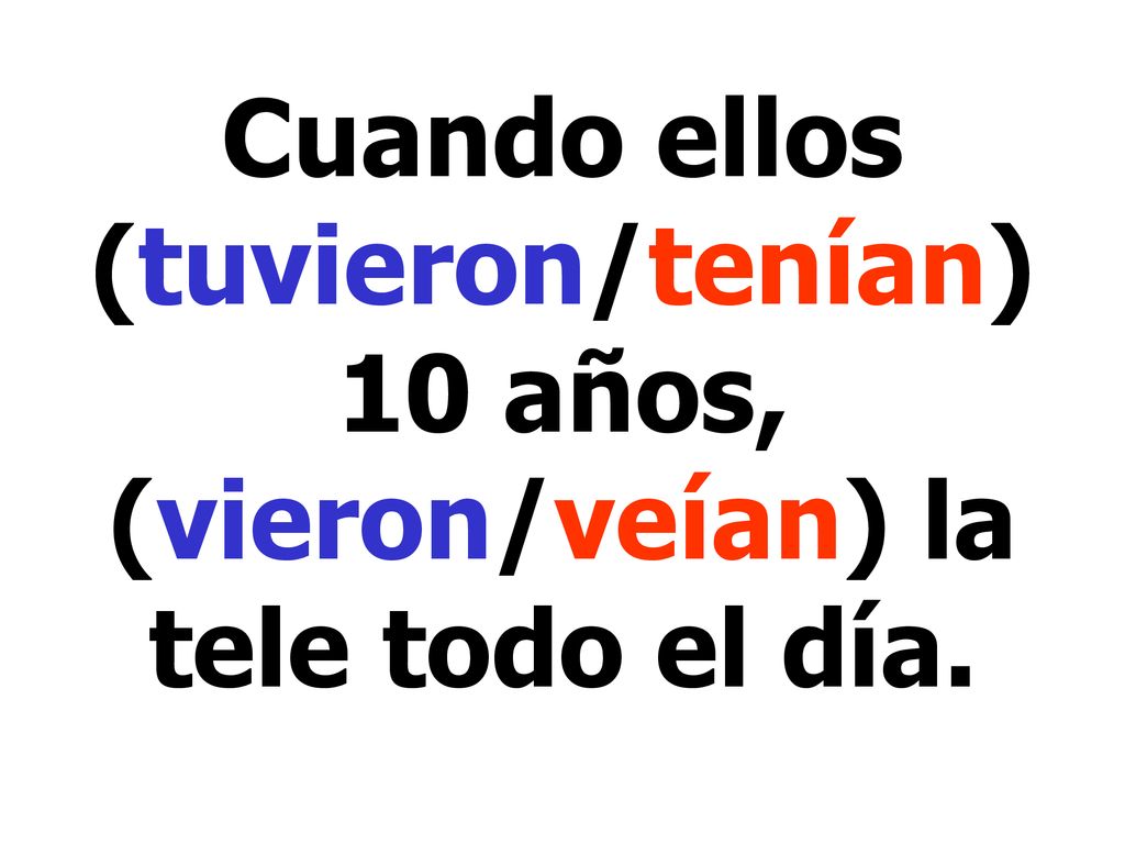 Cuando ellos (tuvieron/tenían) 10 años, (vieron/veían) la tele todo el día.