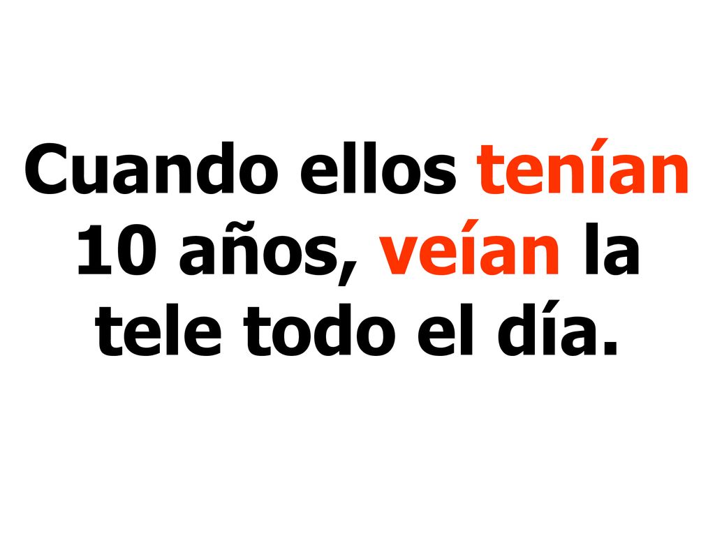 Cuando ellos tenían 10 años, veían la tele todo el día.