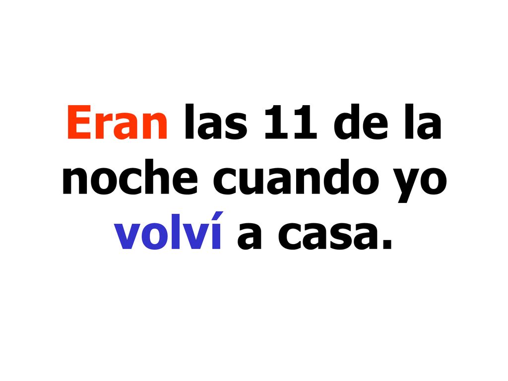 Eran las 11 de la noche cuando yo volví a casa.