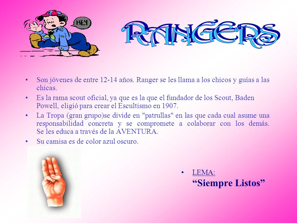 RANGERS Son jóvenes de entre años. Ranger se les llama a los chicos y guías a las chicas.