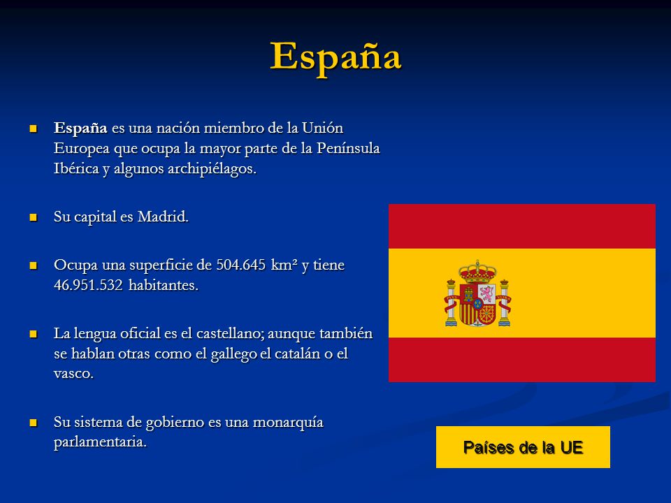 España España es una nación miembro de la Unión Europea que ocupa la mayor parte de la Península Ibérica y algunos archipiélagos.