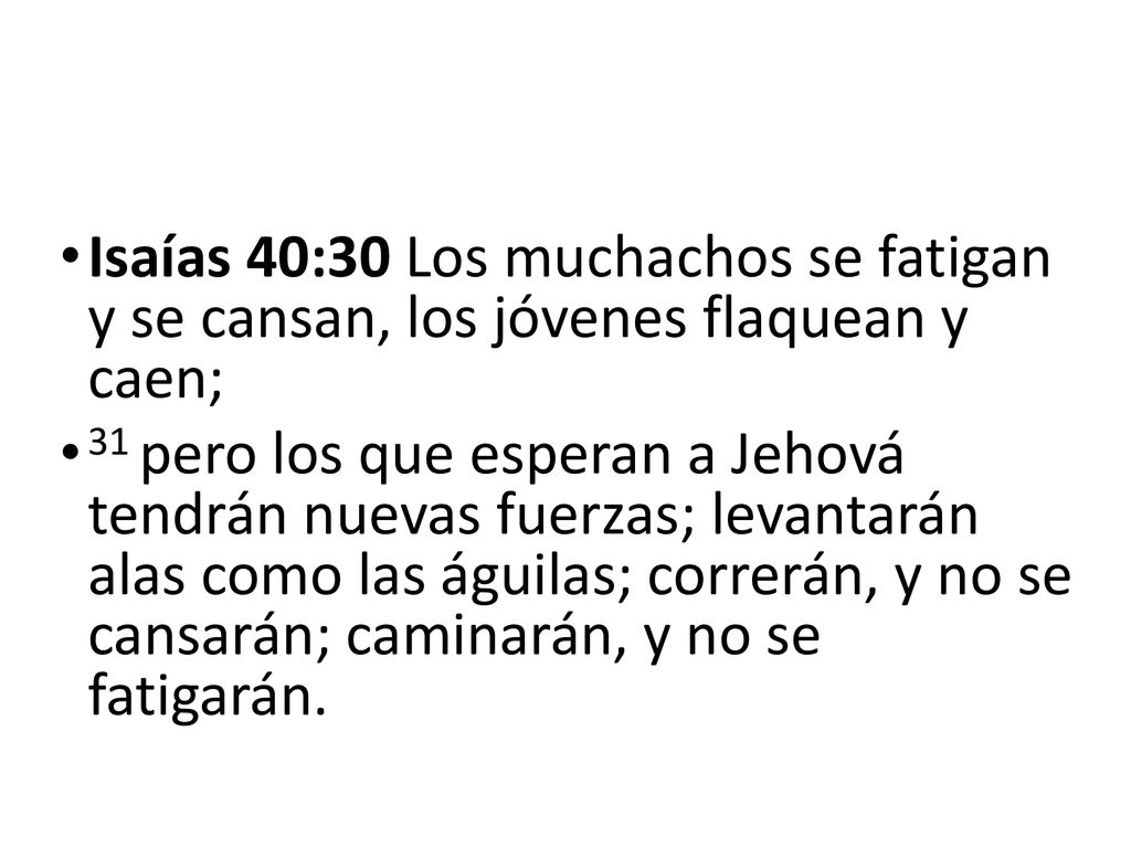 Isaías 40:30 Los muchachos se fatigan y se cansan, los jóvenes flaquean y caen;