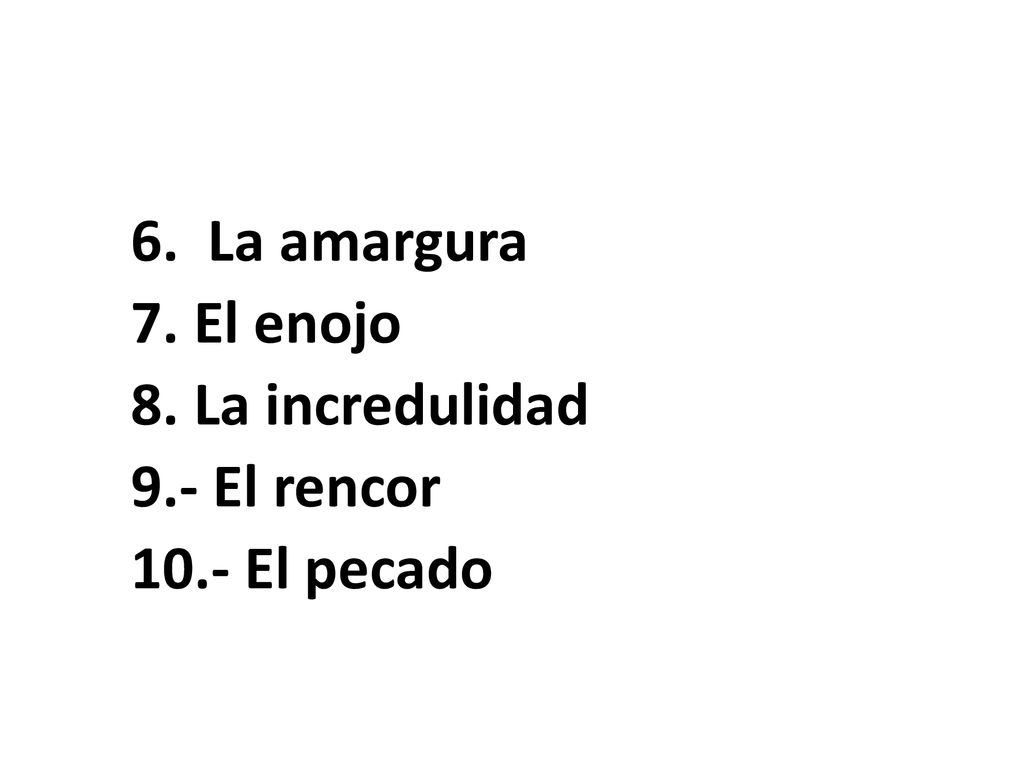 6. La amargura 7. El enojo 8. La incredulidad 9. - El rencor 10