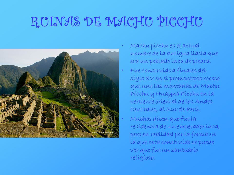 RUINAS DE MACHU PICCHU Machu picchu es el actual nombre de la antigua llacta que era un poblado inca de piedra.
