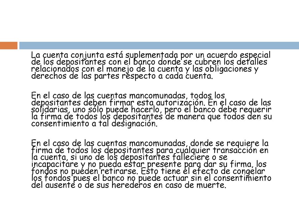 La cuenta conjunta está suplementada por un acuerdo especial de los depositantes con el banco donde se cubren los detalles relacionados con el manejo de la cuenta y las obligaciones y derechos de las partes respecto a cada cuenta.