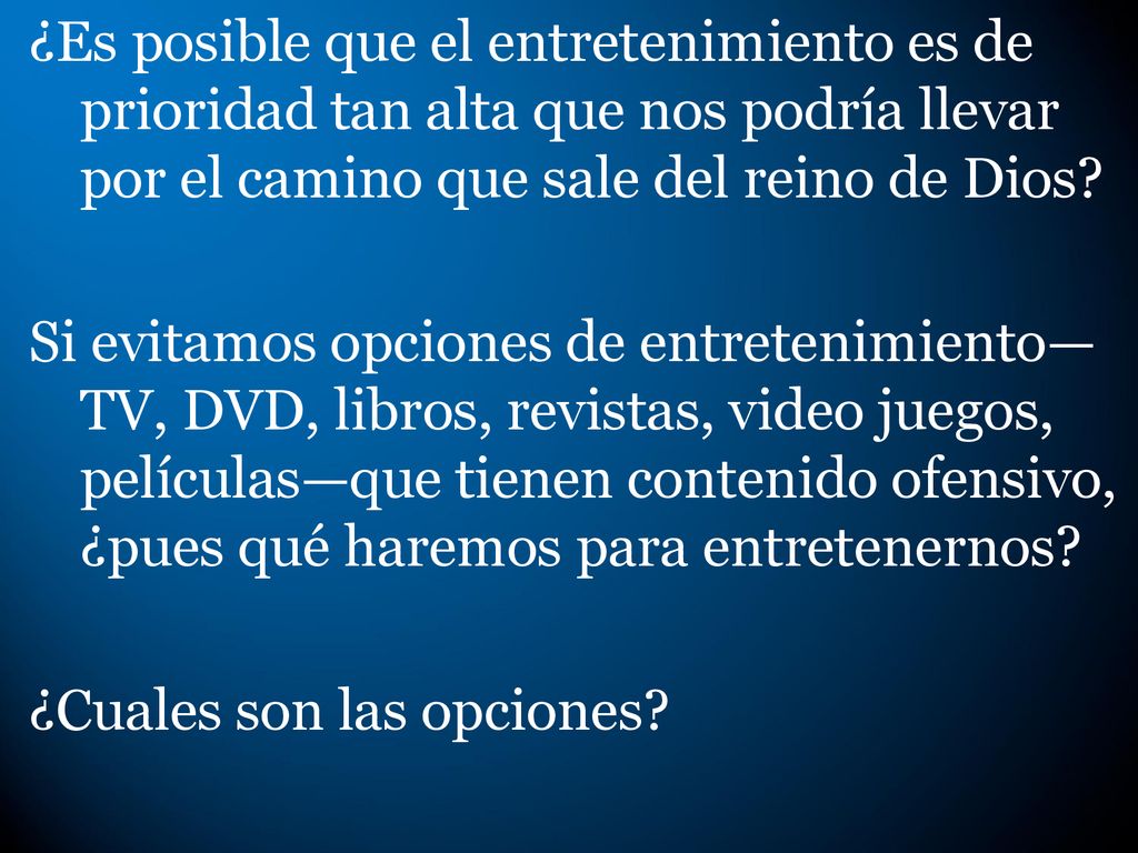¿Es posible que el entretenimiento es de prioridad tan alta que nos podría llevar por el camino que sale del reino de Dios.