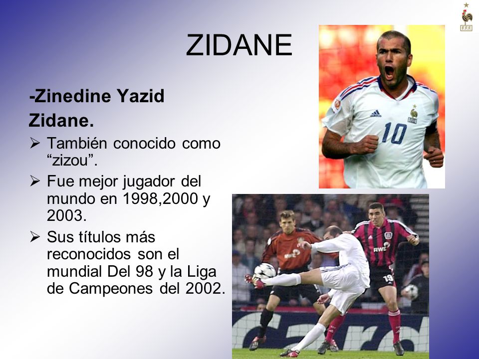 ZIDANE -Zinedine Yazid Zidane. También conocido como zizou .