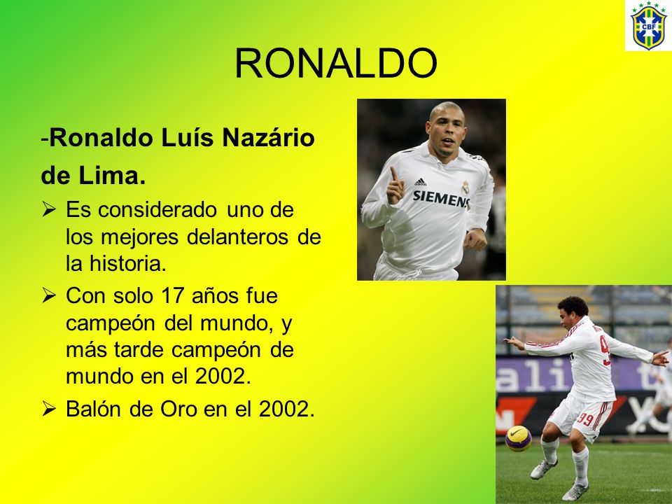RONALDO -Ronaldo Luís Nazário de Lima.