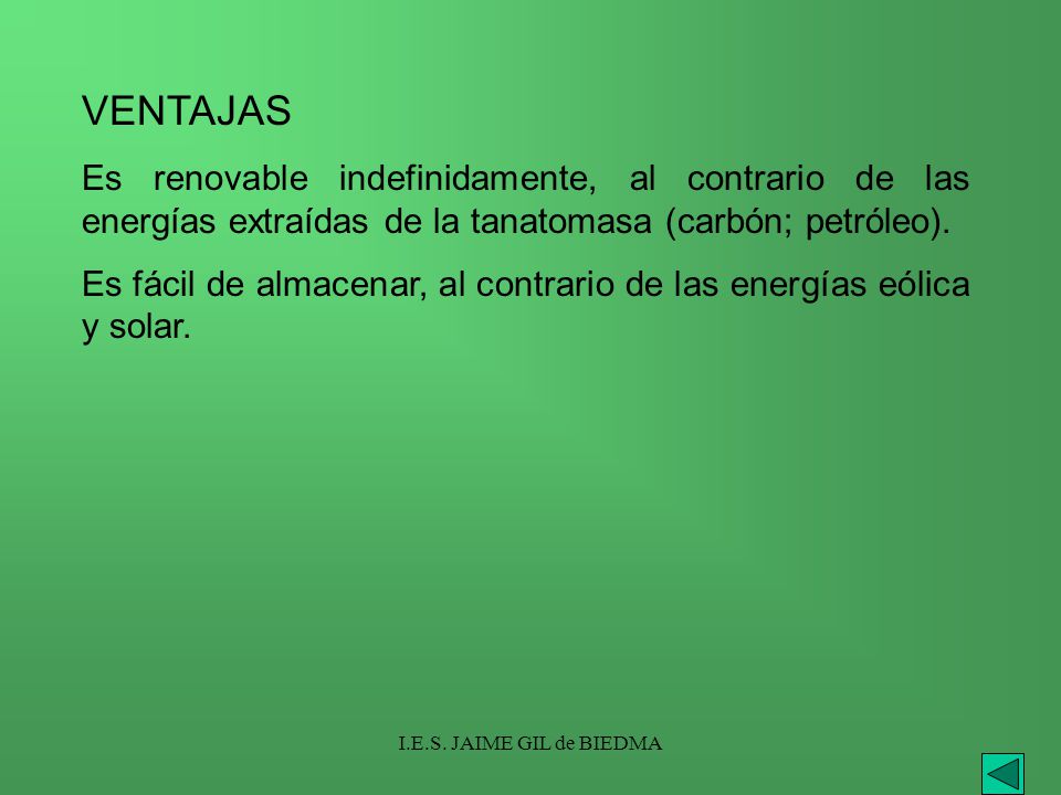 VENTAJAS Es renovable indefinidamente, al contrario de las energías extraídas de la tanatomasa (carbón; petróleo).