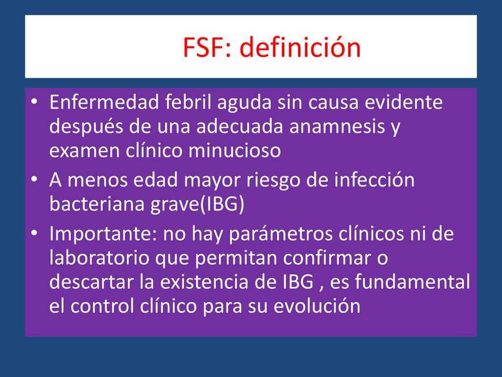 FSFFSF: definición Enfermedad febril aguda sin causa evidente después de una adecuada anamnesis y examen clínico minucioso.