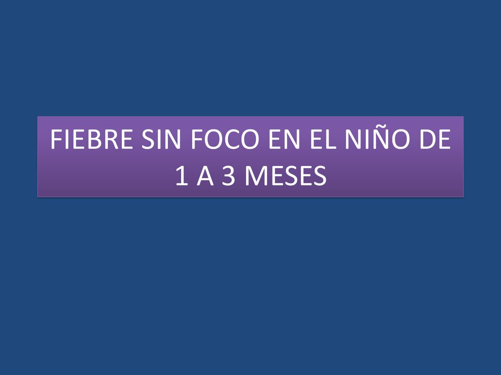 FIEBRE SIN FOCO EN EL NIÑO DE 1 A 3 MESES