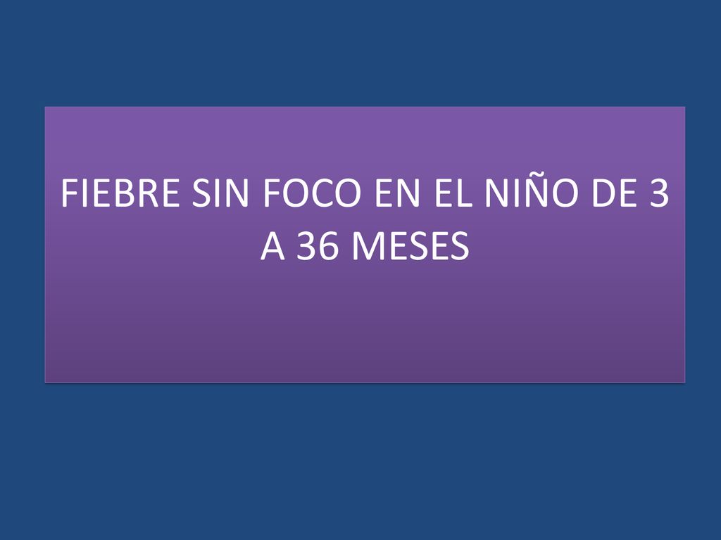 FIEBRE SIN FOCO EN EL NIÑO DE 3 A 36 MESES