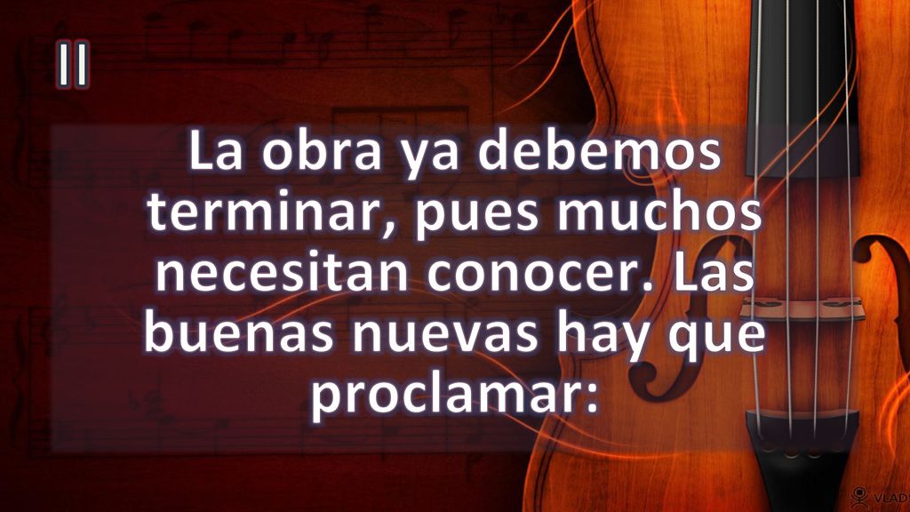 II La obra ya debemos terminar, pues muchos necesitan conocer. Las buenas nuevas hay que proclamar: