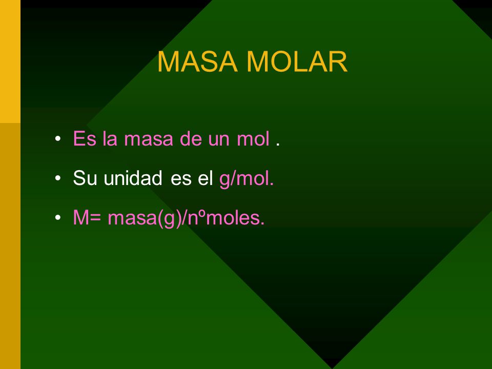 MASA MOLAR Es la masa de un mol . Su unidad es el g/mol.