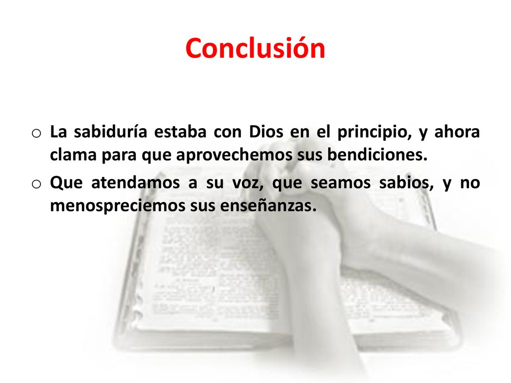 Conclusión La sabiduría estaba con Dios en el principio, y ahora clama para que aprovechemos sus bendiciones.