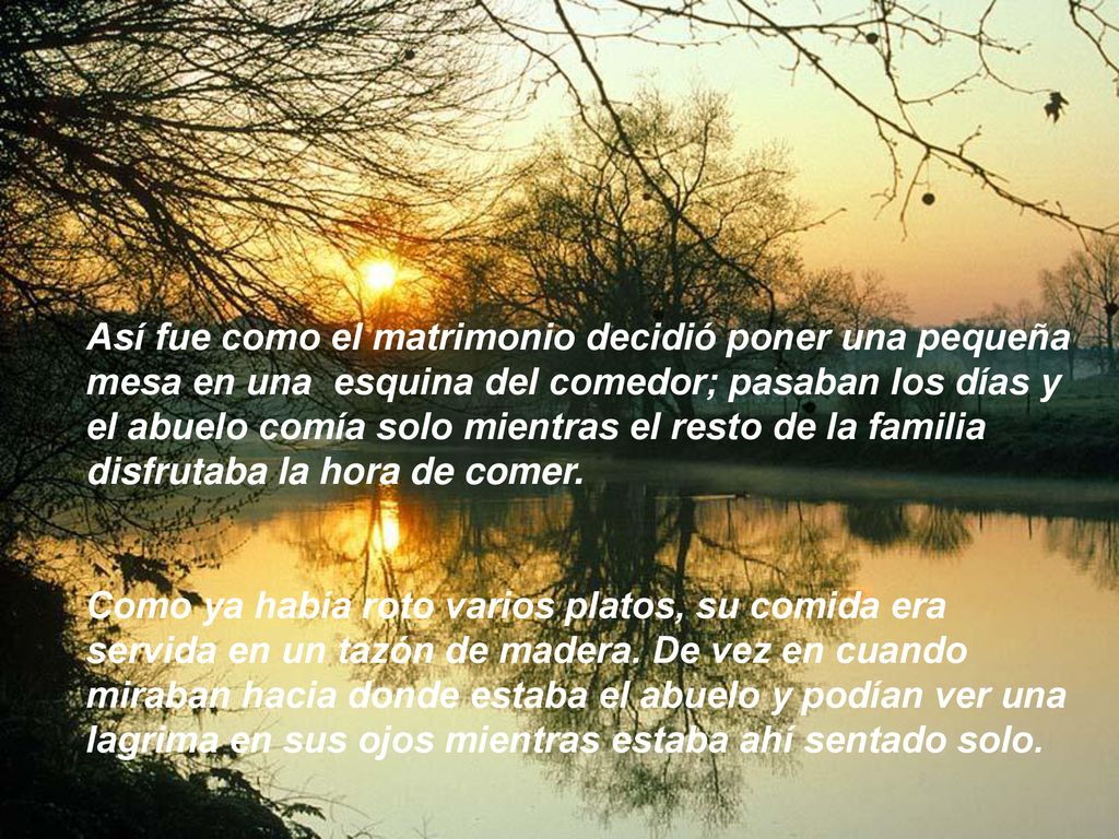 Así fue como el matrimonio decidió poner una pequeña mesa en una esquina del comedor; pasaban los días y el abuelo comía solo mientras el resto de la familia disfrutaba la hora de comer.