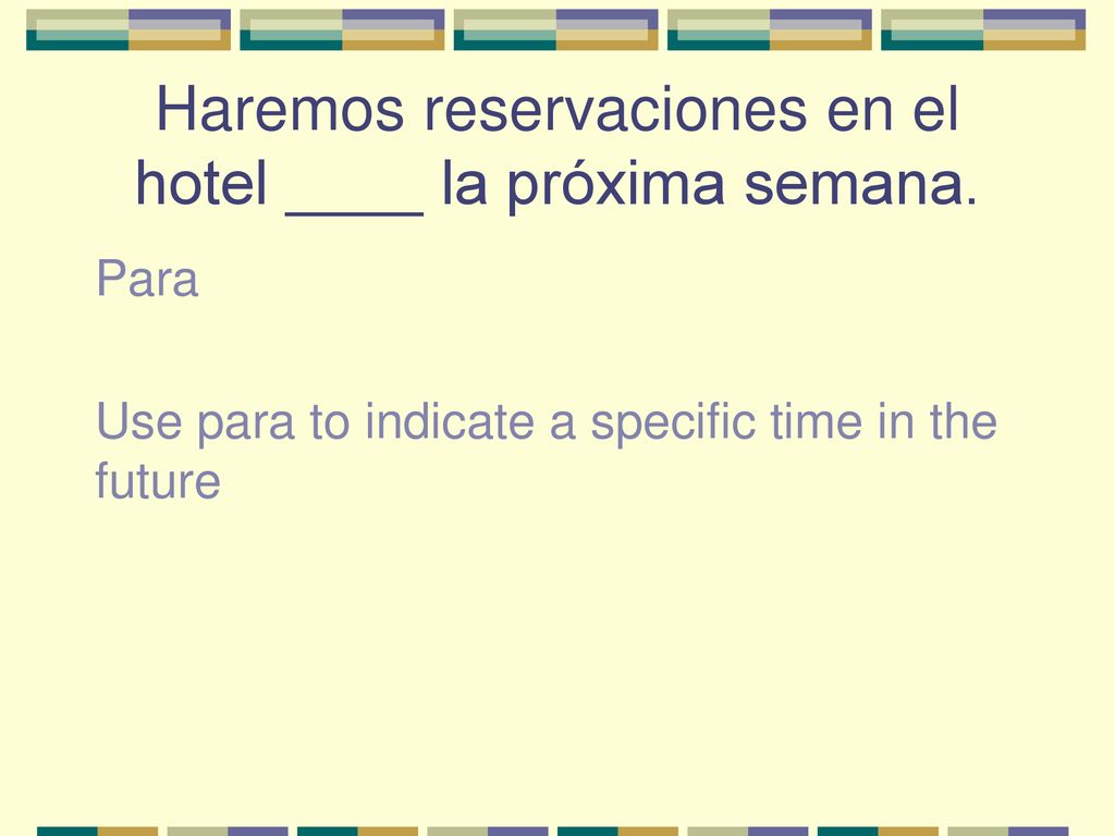 Haremos reservaciones en el hotel ____ la próxima semana.