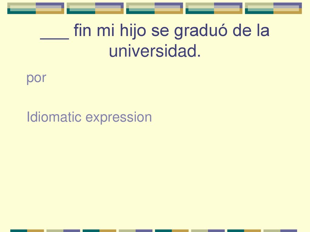 ___ fin mi hijo se graduó de la universidad.