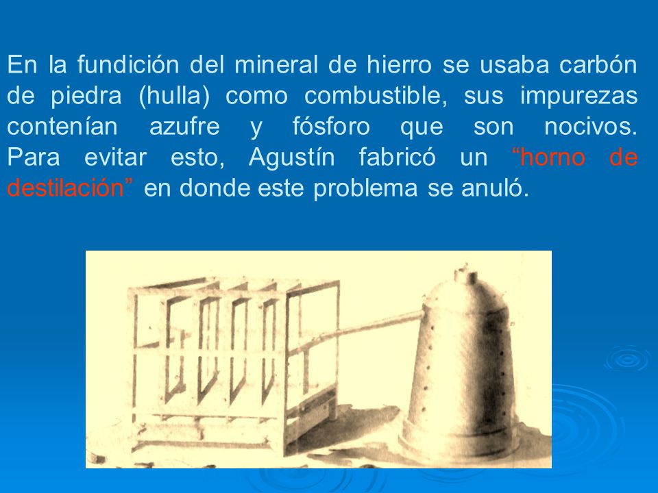 En la fundición del mineral de hierro se usaba carbón de piedra (hulla) como combustible, sus impurezas contenían azufre y fósforo que son nocivos.
