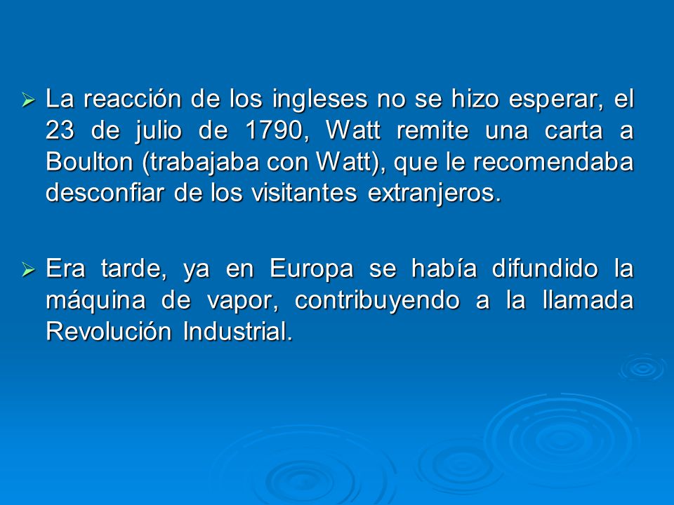 La reacción de los ingleses no se hizo esperar, el 23 de julio de 1790, Watt remite una carta a Boulton (trabajaba con Watt), que le recomendaba desconfiar de los visitantes extranjeros.