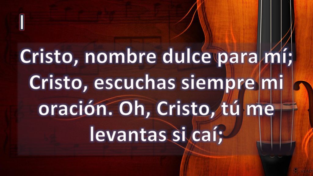 I Cristo, nombre dulce para mí; Cristo, escuchas siempre mi oración.