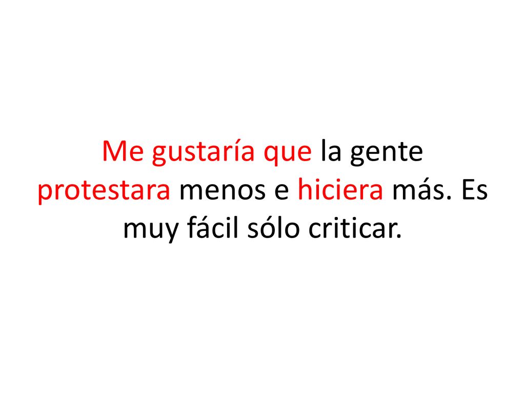 Me gustaría que la gente protestara menos e hiciera más