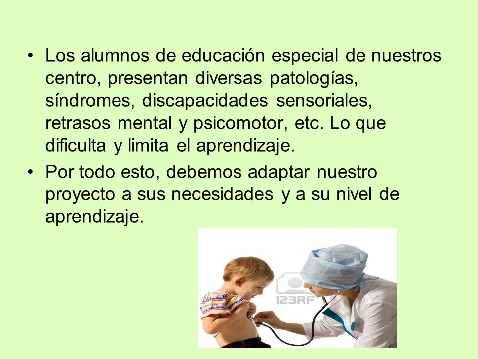Los alumnos de educación especial de nuestros centro, presentan diversas patologías, síndromes, discapacidades sensoriales, retrasos mental y psicomotor, etc. Lo que dificulta y limita el aprendizaje.