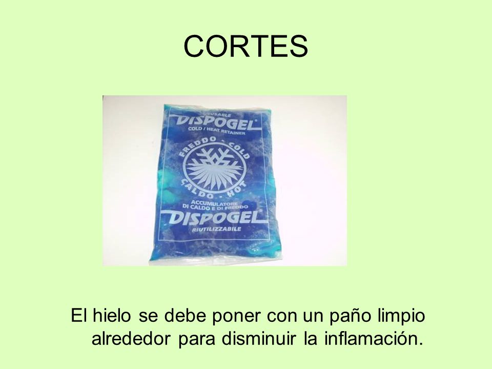 CORTES El hielo se debe poner con un paño limpio alrededor para disminuir la inflamación.