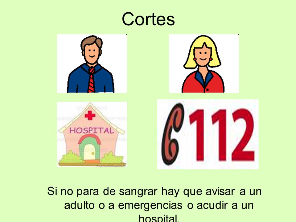 Cortes Si no para de sangrar hay que avisar a un adulto o a emergencias o acudir a un hospital.