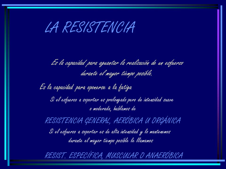 LA RESISTENCIA Es la capacidad para aguantar la realización de un esfuerzo. durante el mayor tiempo posible.