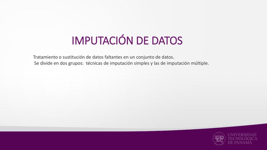 IMPUTACIÓN DE DATOS Tratamiento o sustitución de datos faltantes en un conjunto de datos.