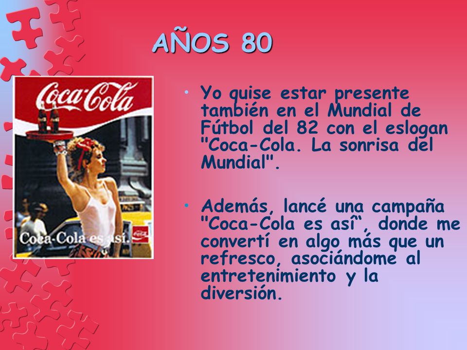 AÑOS 80 Yo quise estar presente también en el Mundial de Fútbol del 82 con el eslogan Coca-Cola. La sonrisa del Mundial .