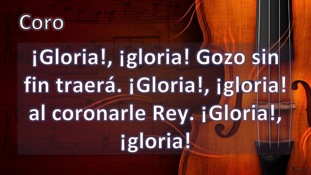 Coro ¡Gloria!, ¡gloria. Gozo sin fin traerá. ¡Gloria!, ¡gloria.