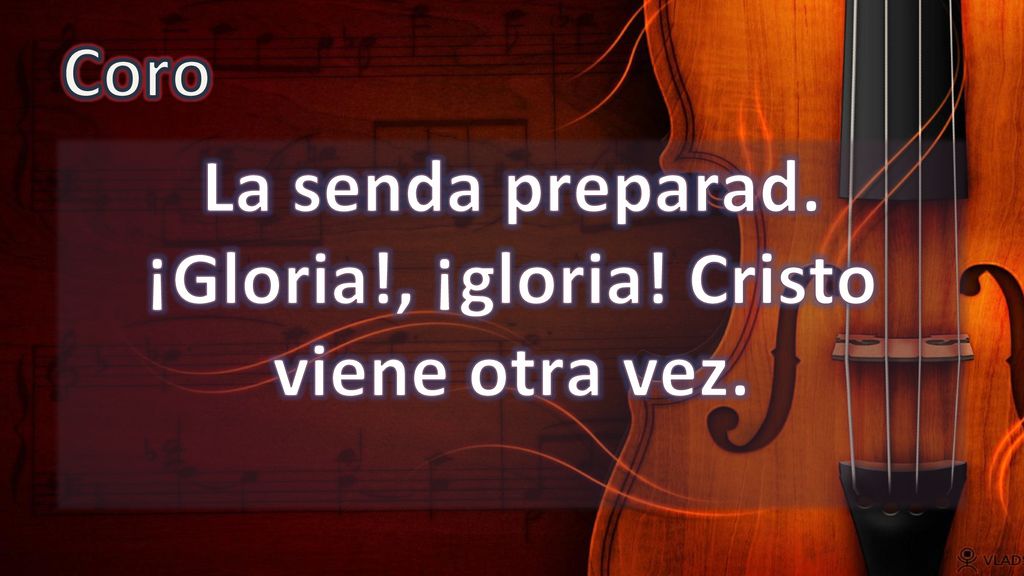 La senda preparad. ¡Gloria!, ¡gloria! Cristo viene otra vez.