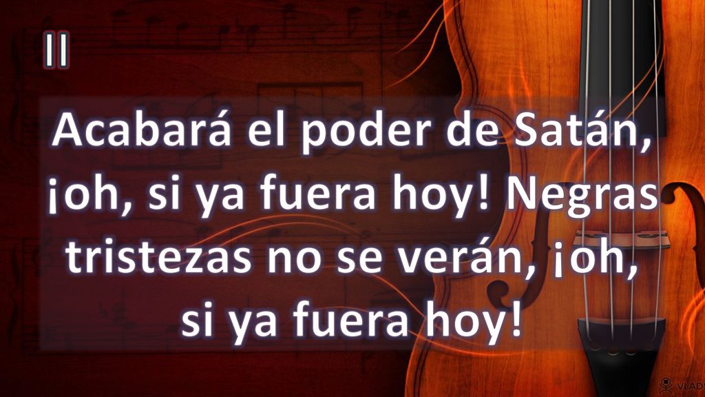 II Acabará el poder de Satán, ¡oh, si ya fuera hoy.