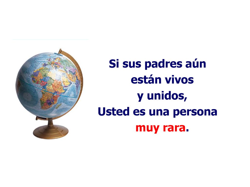 Si sus padres aún están vivos y unidos, Usted es una persona muy rara.